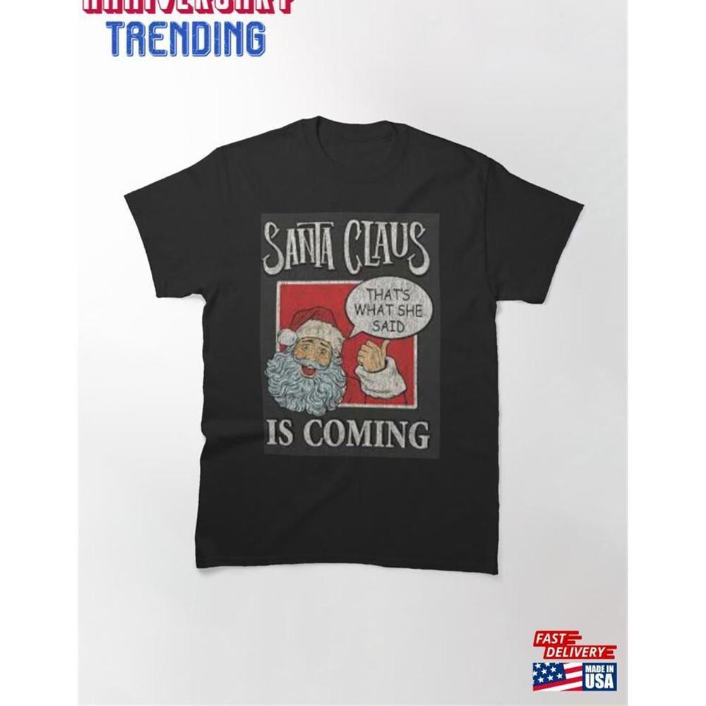 Santa Claus Is Coming Thats What She Said Classic Tshirt